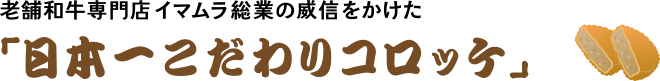 老舗和牛専門店イマムラ総業の威信をかけた「日本一こだわりコロッケ」